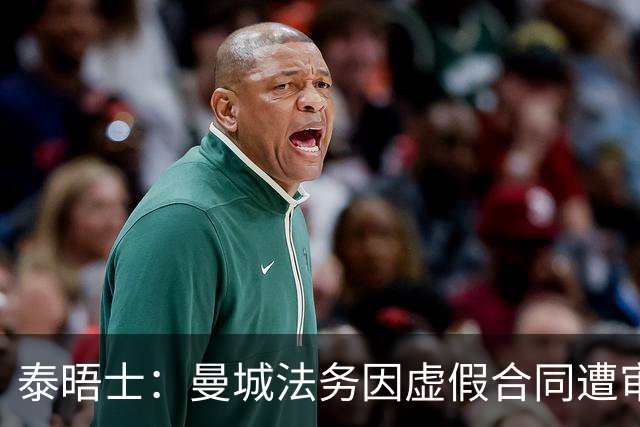 泰晤士：曼城法务因虚假合同遭审查，文件披露限制或阻碍调查