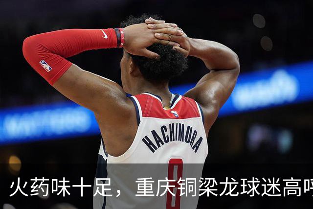 火药味十足，重庆铜梁龙球迷高呼“干S成都”
